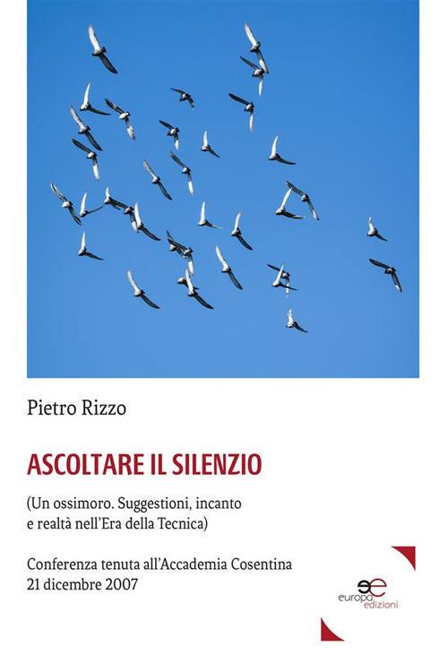 Ascoltare il silenzio. (Un ossimoro. Suggestioni, incanto e realtà nell'era della tecnica) - Pietro Rizzo - ebook