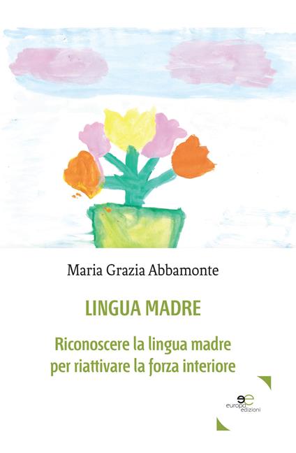 Lingua madre. Riconoscere la lingua madre per riattivare la forza interiore - Maria Grazia Abbamonte - copertina