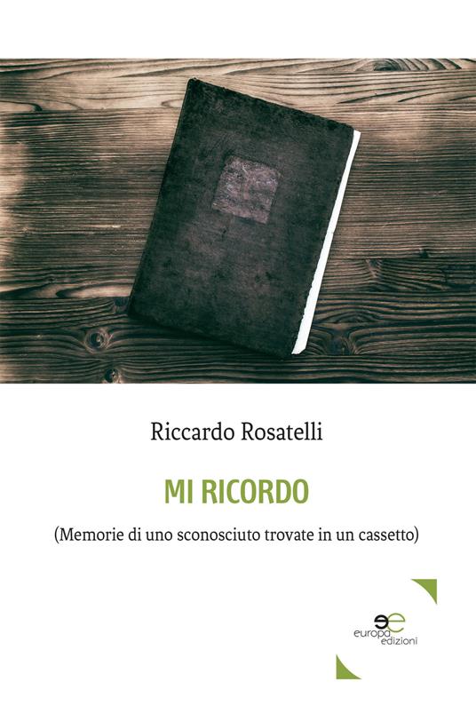 Mi ricordo. (Memorie di uno sconosciuto trovate in un cassetto) - Riccardo Rosatelli - copertina