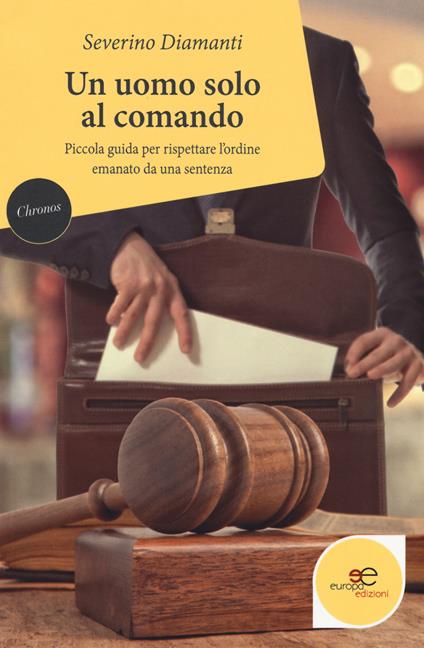 Un uomo solo al comando. Piccola guida per rispettare l'ordine emanato da una sentenza - Severino Diamanti - copertina