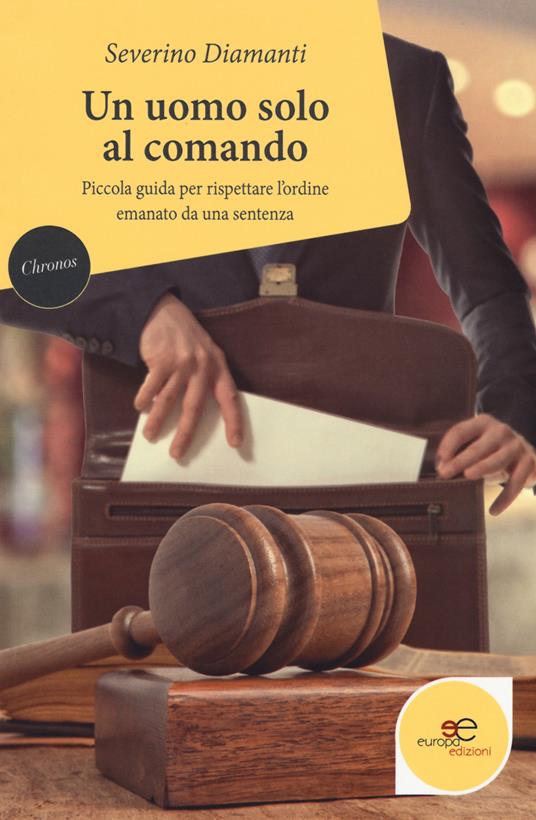 Un uomo solo al comando. Piccola guida per rispettare l'ordine emanato da una sentenza - Severino Diamanti - copertina