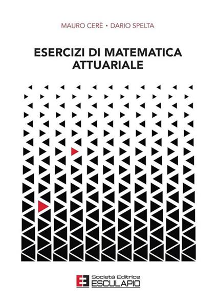 Esercizi di matematica attuariale - Mauro Ceré,Dario Spelta - copertina