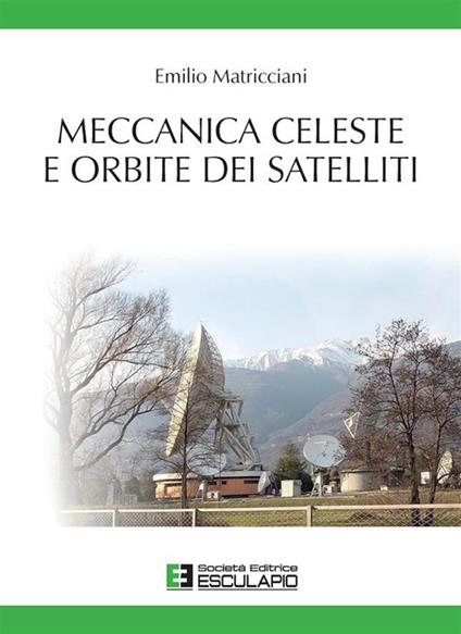 Meccanica celeste e orbite dei satelliti - Emilio Matricciani - copertina