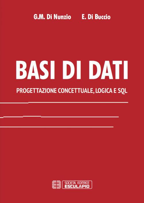 Basi di dati. Progettazione concettuale, logica e SQL - Giorgio M. Di Nunzio,Emanuele Di Buccio - copertina