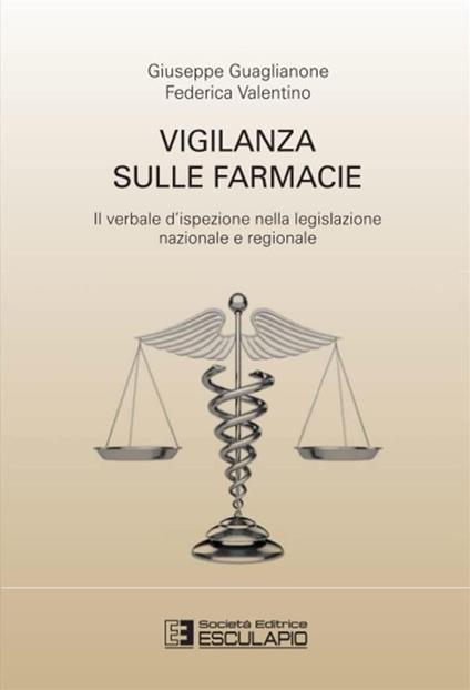 Vigilanza sulle farmacie. Il verbale d'ispezione nella legislazione nazionale e regionale - Giuseppe Guaglianone,Federica Valentino - copertina