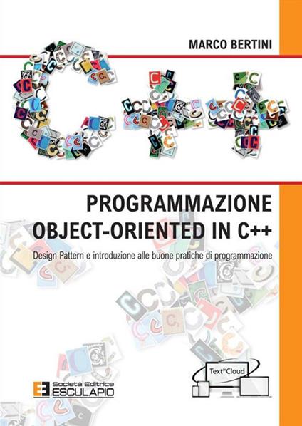 Programmazione object-oriented in C++. Design pattern e introduzione alle buone pratiche di programmazione - Marco Bertini - copertina