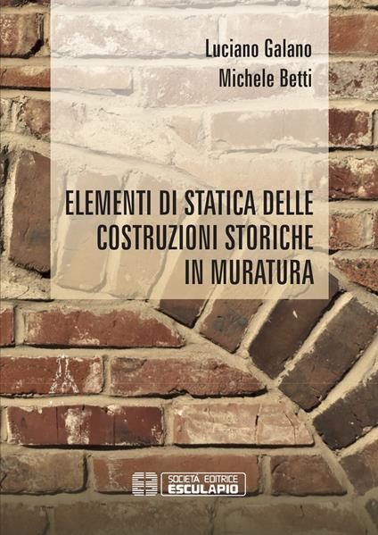 Elementi di statica delle costruzioni storiche in muratura - Luciano Galano,Michele Betti - copertina