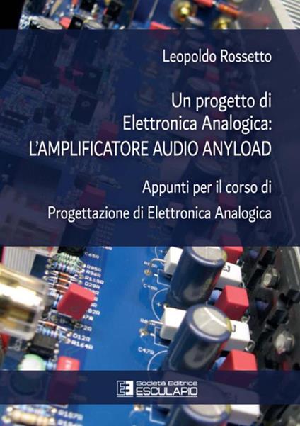 Un progetto di elettronica analogica: l'amplificatore audio anyload. Appunti per il corso di elettronica analogica - Leopoldo Rossetto - copertina