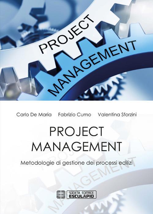 Project management. Metodologie di gestione dei processi edilizi - Carlo De Maria,Fabrizio Cumo,Valentina Sforzini - copertina