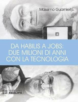 Da Habilis a Jobs: due milioni di anni con la tecnologia - Massimo Guarnieri - copertina