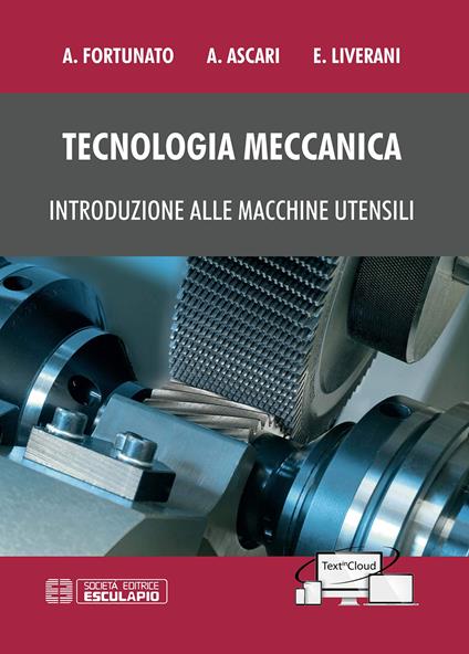 Tecnologia meccanica. Introduzione alle macchine utensili - Alessandro Fortunato,Alessandro Ascari,Erica Liverani - copertina