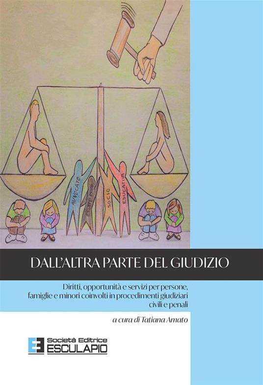 Dall'altra parte del giudizio. Diritti, opportunità e servizi per persone, famiglie e minori coinvolti in procedimenti giudiziari civili e penali - Tatiana Amato - copertina