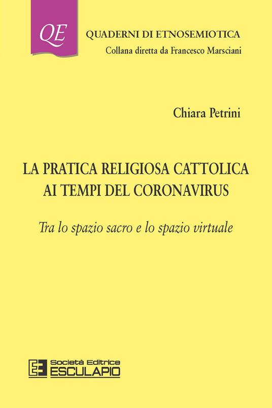 La pratica religiosa cattolica ai tempi del Coronavirus. Tra lo spazio sacro e lo spazio virtuale - Chiara Petrini - copertina