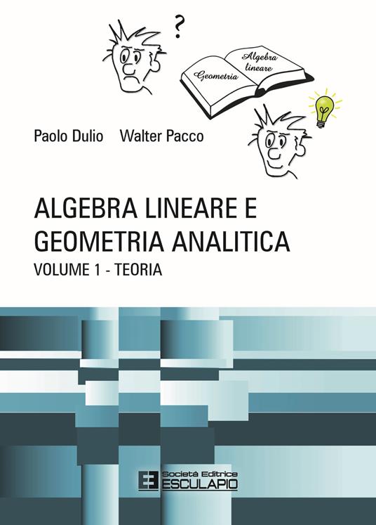 Algebra lineare e geometria analitica. Vol. 1: Teoria. - Paolo Dulio,Walter Pacco - copertina