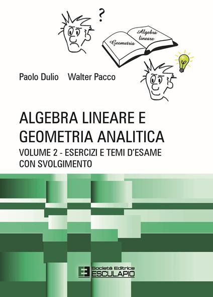 Algebra lineare e geometria analitica. Vol. 2: Esercizi e temi d'esame con svolgimento. - Paolo Dulio,Walter Pacco - copertina