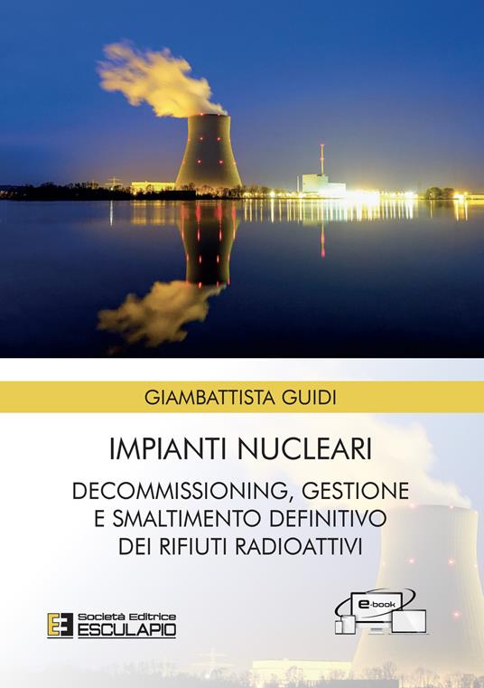 Impianti nucleari. Decommissioning gestione e smaltimento definitivo dei rifiuti radioattivi - Giambattista Guidi - copertina
