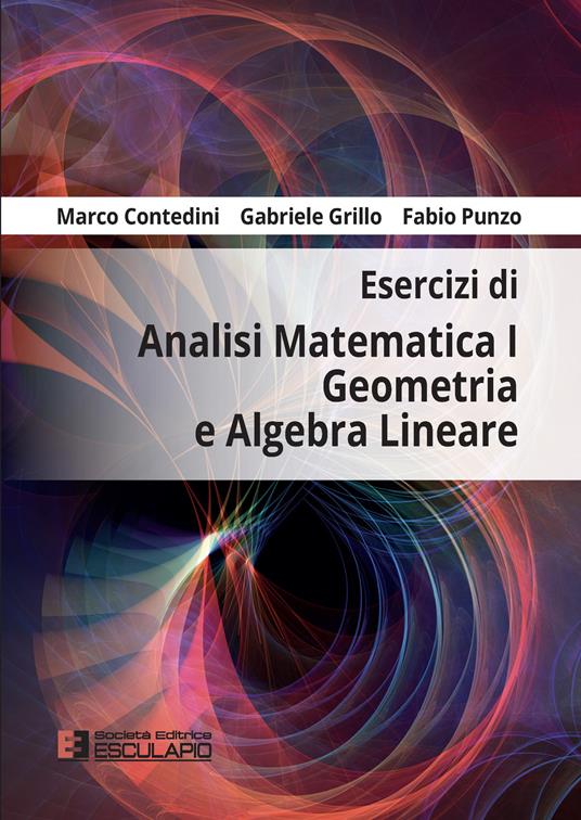 Esercizi di analisi matematica 1, geometria e algebra lineare - Marco Contedini,Gabriele Grillo,Fabio Punzo - copertina