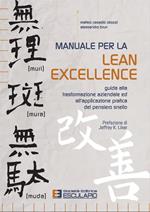 Manuale per la lean excellence. Guida alla trasformazione aziendale ed all'applicazione pratica del pensiero snello