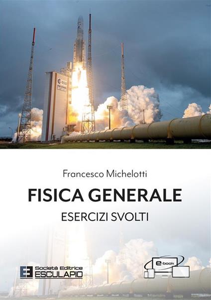 Fisica generale. Esercizi svolti - Francesco Michelotti - copertina