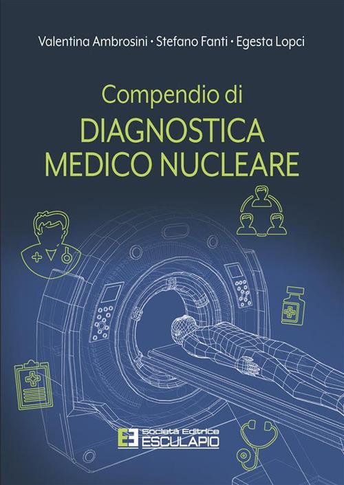 Compendio di diagnostica medico nucleare - Valentina Ambrosini,Stefano Fanti,Egesta Lopci - copertina