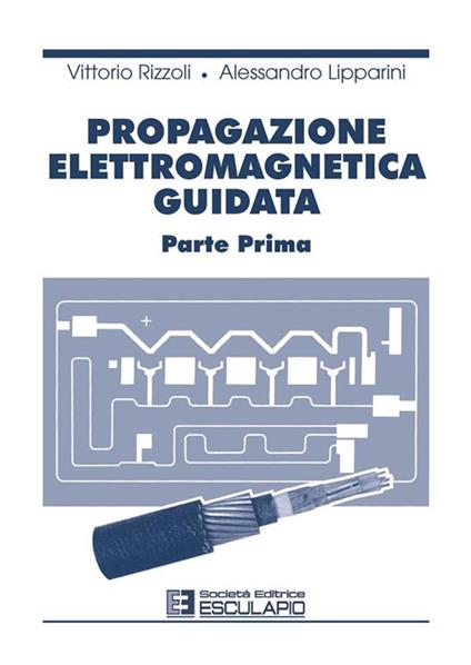 Propagazione elettromagnetica guidata. Vol. 1 - Vittorio Rizzoli,Alessandro Lipparini - copertina
