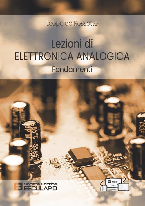 Lezioni di elettronica analogica. Fondamenti - Leopoldo Rossetto - copertina