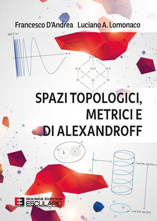 Spazi topologici, metrici e di Alexandroff - Francesco D'Andrea,Luciano Amito Lomonaco - copertina