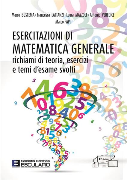 Esercitazioni di matematica generale. Richiami di teoria, esercizi e temi d'esame svolti - Marco Buscema,Francesca Lattanzi,Laura Mazzoli - copertina
