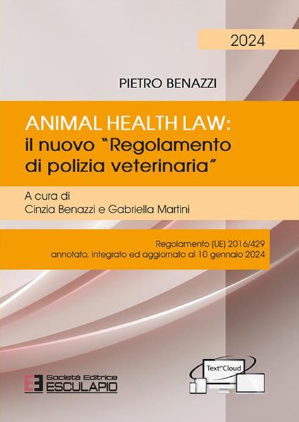 Animal Health Law. Il nuovo «Regolamento di Polizia Veterinaria». Regolamento (UE) 2016/429 annotato, integrato ed aggiornato al 10 gennaio 2024 - Pietro Benazzi - copertina