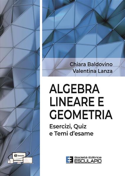 Algebra lineare e geometria. Esercizi quiz e temi d'esame - Chiara Baldovino,Valentina Lanza - copertina