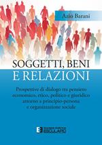 Soggetti, beni e relazioni. Prospettive di dialogo tra pensiero economico, etico, politico e giuridico attorno a principio-persona e organizzazione sociale