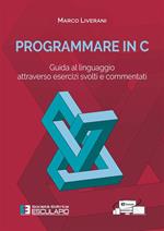 Programmare in C. Guida al linguaggio attraverso esercizi svolti e commentati