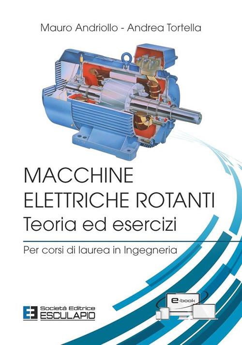 Macchine elettriche rotanti. Teoria ed esercizi. Per corsi di laurea in ingegneria - Mauro Andriollo,Andrea Tortella - copertina