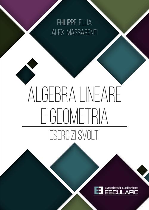 Algebra lineare e geometria. Esercizi svolti - Philippe Ellia,Alex Massarenti - copertina