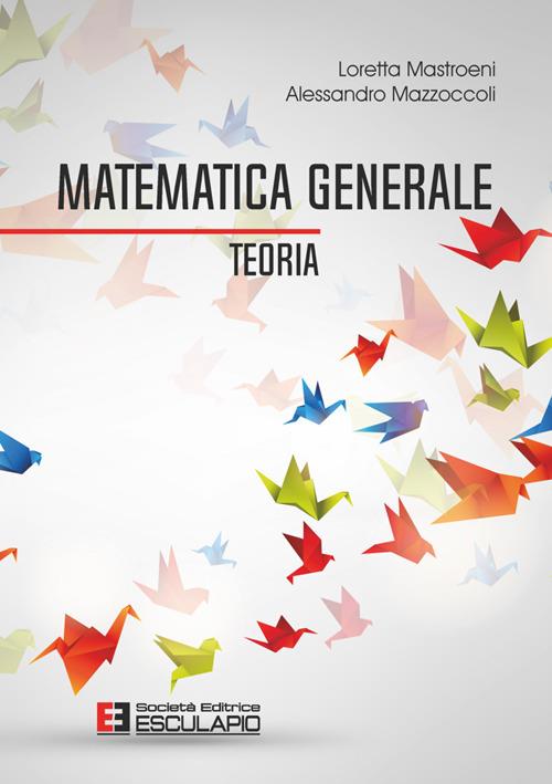 Matematica generale. Teoria - Loretta Mastroeni,Alessandro Mazzoccoli - copertina