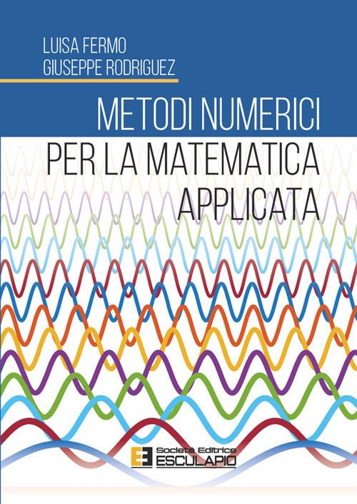 Metodi numerici per la matematica applicata - Luisa Fermo,Giuseppe Rodriguez - copertina