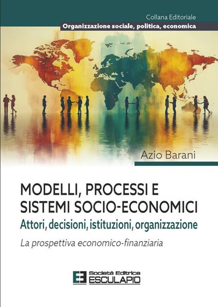 Modelli processi e sistemi socio-economici. Attori, decisioni, istituzioni, organizzazione. La prospettiva economico-finanziaria - Azio Barani - copertina