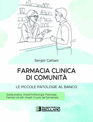 Farmacia clinica di comunità. Le piccole patologie al banco. Guida pratica. Anatomofisiologia, patologie, farmaci ed altri rimedi, il ruolo del farmacista