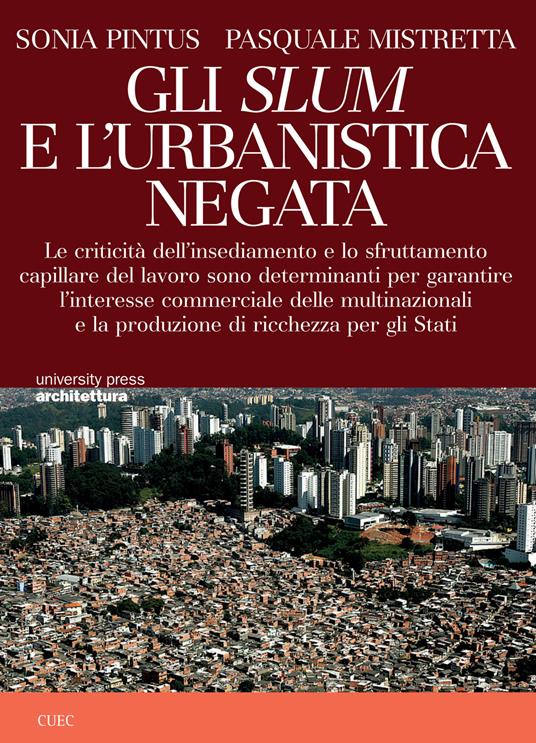 Gli Slum e l'urbanistica negata. Le criticità dell'insediamento e lo sfruttamento capillare del lavoro sono determinanti per garantire l'interesse commerciale delle multinazionali e la ricchezza degli Stati - Pasquale Mistretta - copertina