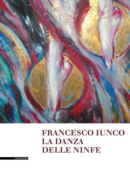 Francesco Iunco. La danza delle ninfe. Dipinti, disegni e brevi scritti saffici e metafisici - copertina