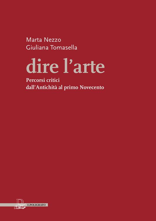 Dire l'arte. Percorsi critici dall'antichità al primo Novecento - Marta Nezzo,Giuliana Tomasella - copertina