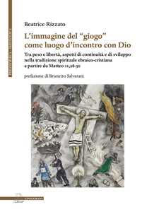L'immagine del «giogo» come luogo d'incontro con Dio. Tra peso e libertà, aspetti di continuità e di sviluppo nella tradizione spirituale ebraico-cristiana a partire da Matteo 11,28-30
