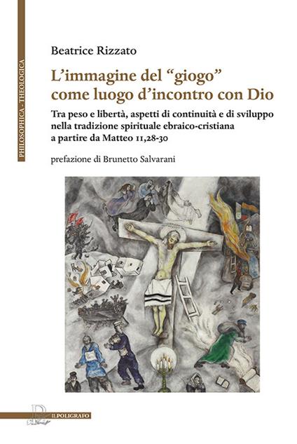 L' immagine del «giogo» come luogo d'incontro con Dio. Tra peso e libertà, aspetti di continuità e di sviluppo nella tradizione spirituale ebraico-cristiana a partire da Matteo 11,28-30 - Beatrice Rizzato - copertina