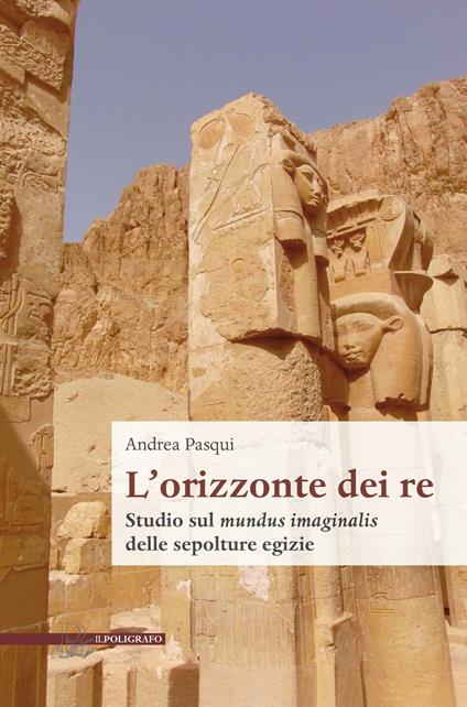 L’ orizzonte dei re. Studio sul mundus imaginalis delle sepolture egizie - Andrea Pasqui - copertina