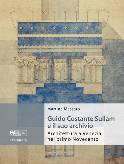 Guido Costante Sullam e il suo archivio. Architettura a Venezia nel primo Novecento - Martina Massaro - copertina