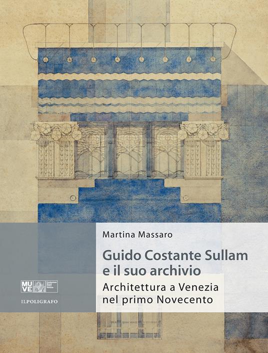 Guido Costante Sullam e il suo archivio. Architettura a Venezia nel primo Novecento - Martina Massaro - copertina
