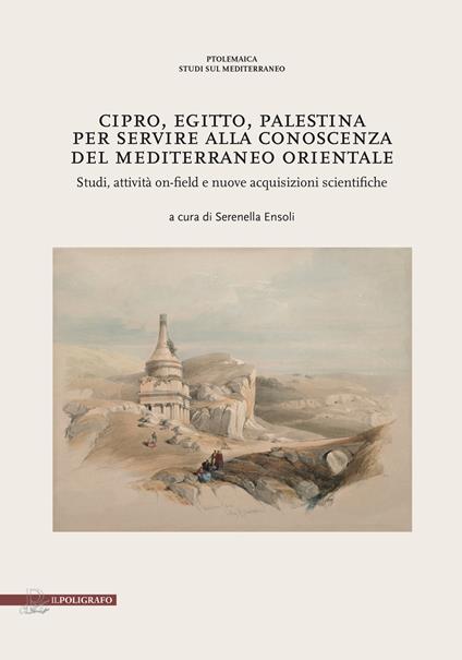 Cipro, Egitto, Palestina. Per servire alla conoscenza del Mediterraneo Orientale. Studi, attività on-field e nuove acquisizioni scientifiche - copertina