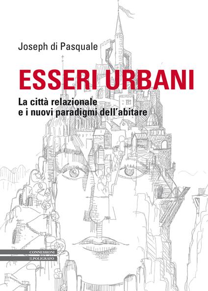 Esseri urbani. La città relazionale e i nuovi paradigmi dell'abitare - Joseph Di Pasquale - copertina