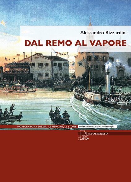 Dal remo al vapore. I vaporetti e la nascita del trasporto pubblico a Venezia - Alessandro Rizzardini - copertina