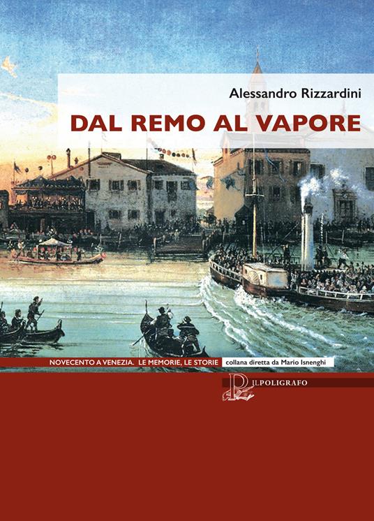 Dal remo al vapore. I vaporetti e la nascita del trasporto pubblico a Venezia - Alessandro Rizzardini - copertina